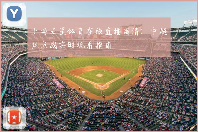 上海五星体育在线直播高清：中超焦点战实时观看指南